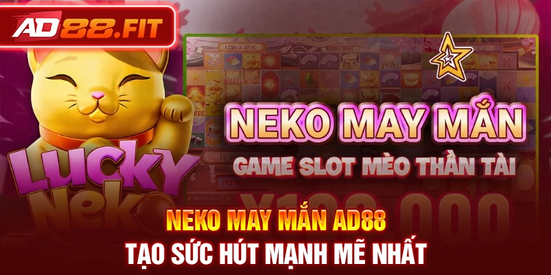 Neko may mắn AD88 tạo sức hút mạnh mẽ nhất